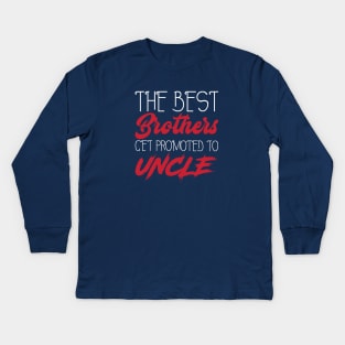 The Best Brothers Get Promoted to Uncle - Humor - Funny Gift - Cool Kids Long Sleeve T-Shirt